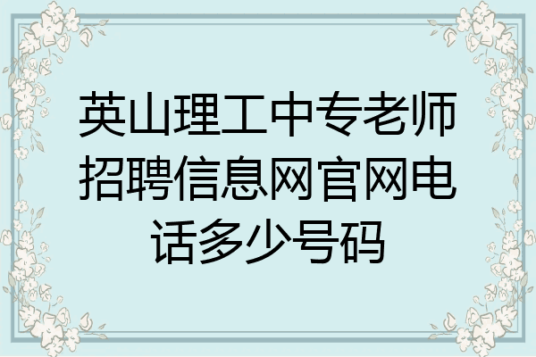 英山理工中专老师招聘信息网官网电话多少号码