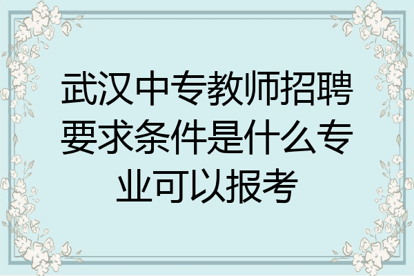 武汉中专教师招聘要求条件是什么专业可以报考