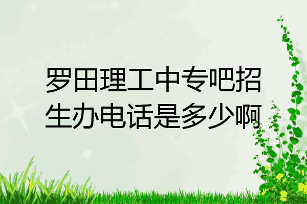 罗田理工中专吧招生办电话是多少啊