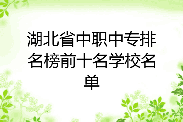 湖北省中职中专排名榜前十名学校名单
