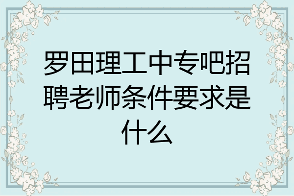 罗田理工中专吧招聘老师条件要求是什么
