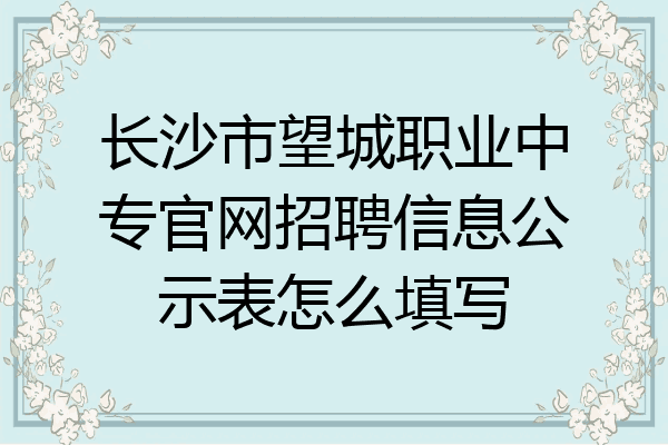 长沙市望城职业中专官网招聘信息公示表怎么填写