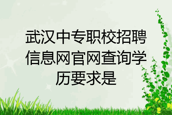 武汉中专职校招聘信息网官网查询学历要求是
