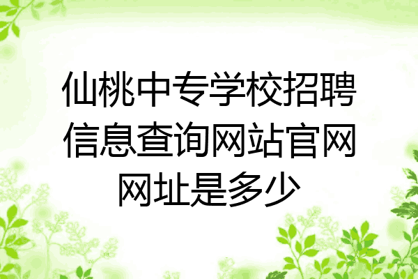 仙桃中专学校招聘信息查询网站官网网址是多少