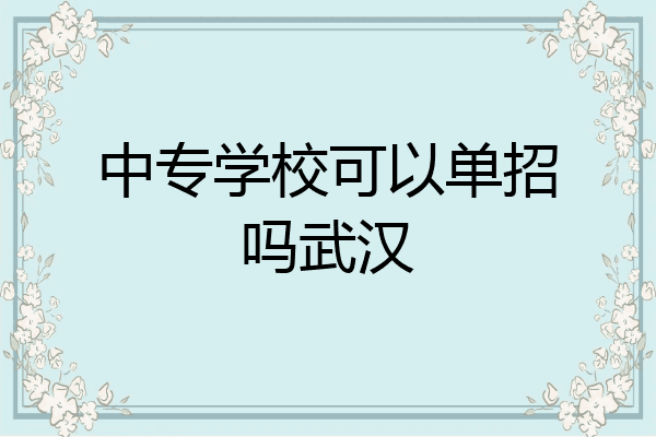 中专学校可以单招吗武汉