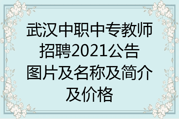 武汉中职中专教师招聘2021公告图片及名称及简介及价格