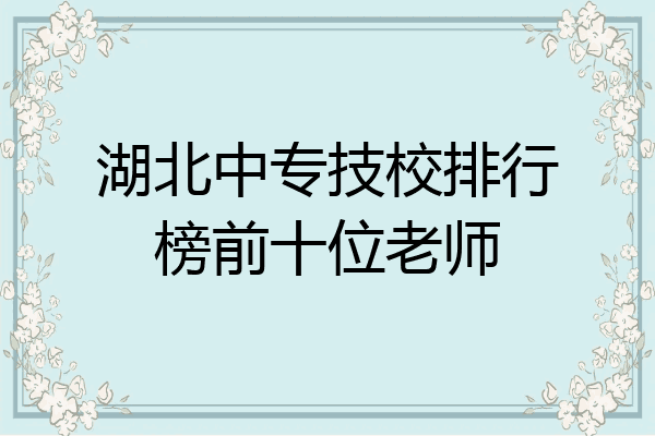 湖北中专技校排行榜前十位老师
