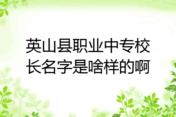英山县职业中专校长名字是啥样的啊