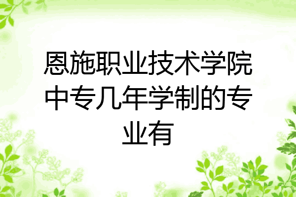 恩施职业技术学院中专几年学制的专业有