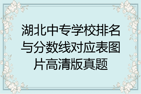 湖北中专学校排名与分数线对应表图片高清版真题
