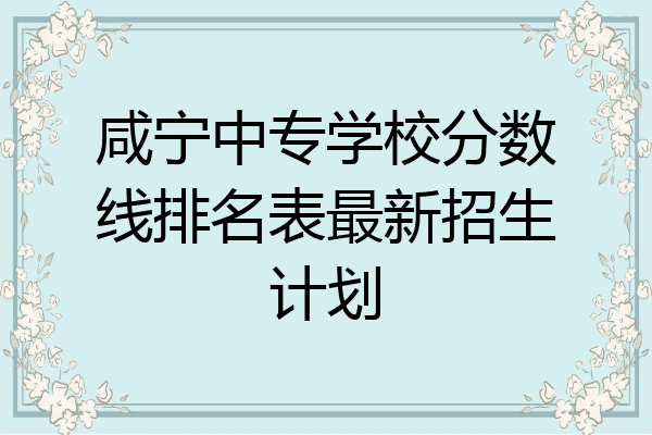 咸宁中专学校分数线排名表最新招生计划