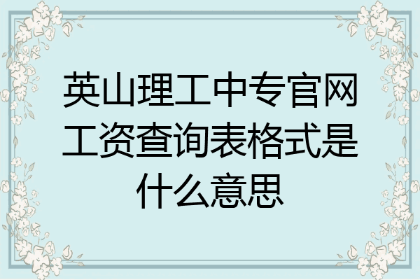 英山理工中专官网工资查询表格式是什么意思