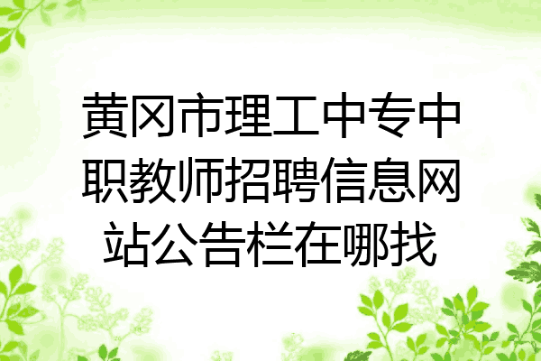 黄冈市理工中专中职教师招聘信息网站公告栏在哪找
