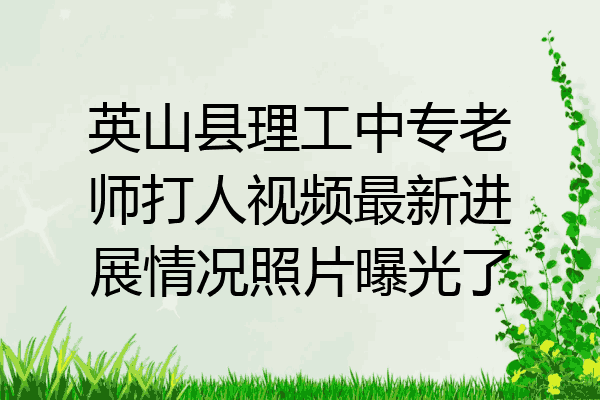 英山县理工中专老师打人视频最新进展情况照片曝光了