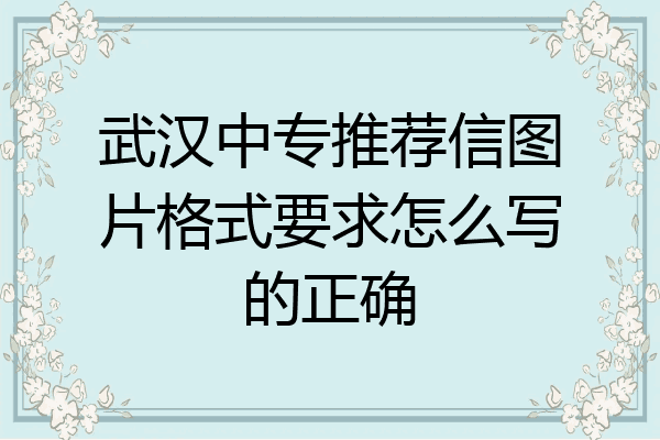 武汉中专推荐信图片格式要求怎么写的正确