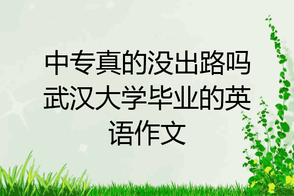 中专真的没出路吗武汉大学毕业的英语作文