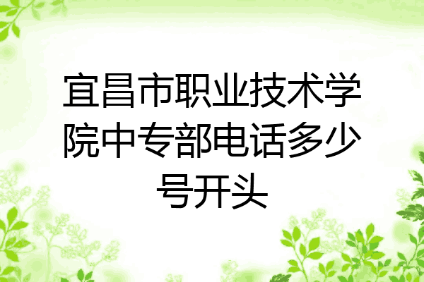 宜昌市职业技术学院中专部电话多少号开头