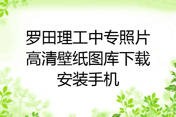 罗田理工中专照片高清壁纸图库下载安装手机