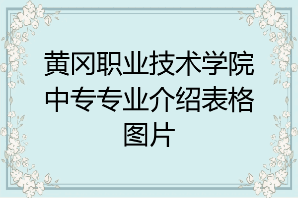 黄冈职业技术学院中专专业介绍表格图片