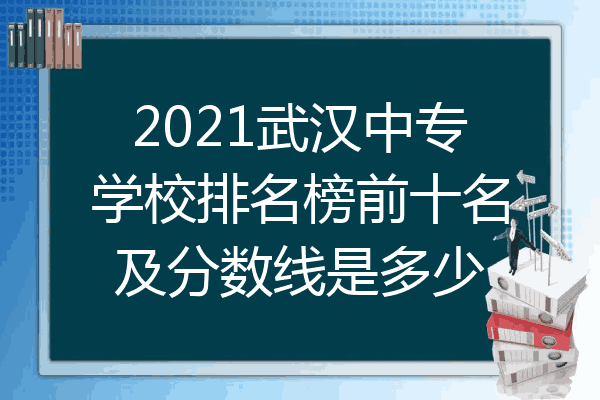 2021武汉中专学校排名榜前十名及分数线是多少