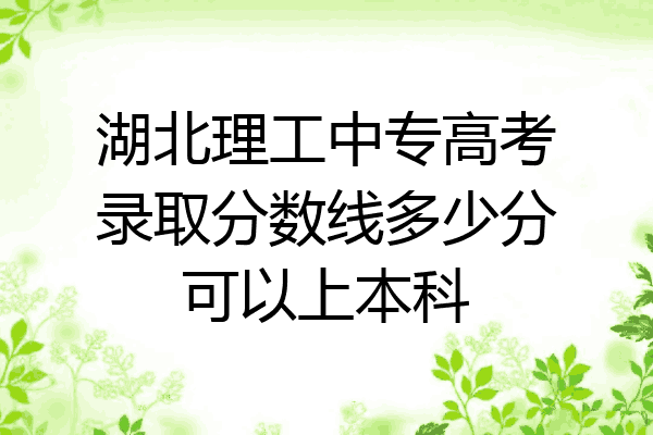 湖北理工中专高考录取分数线多少分可以上本科