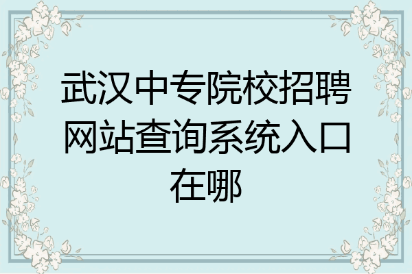 武汉中专院校招聘网站查询系统入口在哪