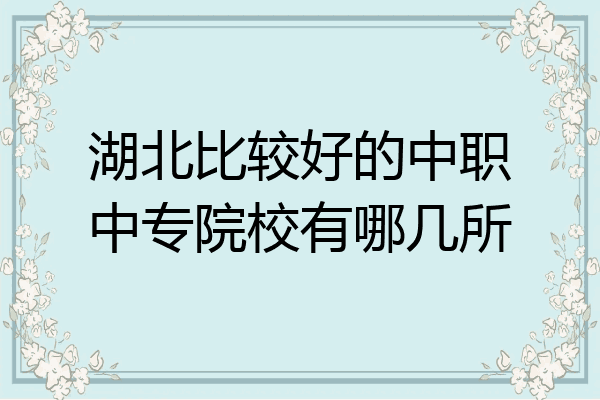 湖北比较好的中职中专院校有哪几所