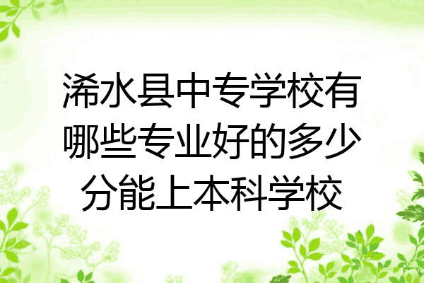 浠水县中专学校有哪些专业好的多少分能上本科学校