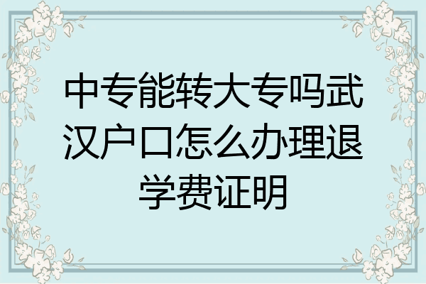 中专能转大专吗武汉户口怎么办理退学费证明