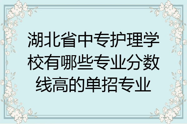 湖北省中专护理学校有哪些专业分数线高的单招专业