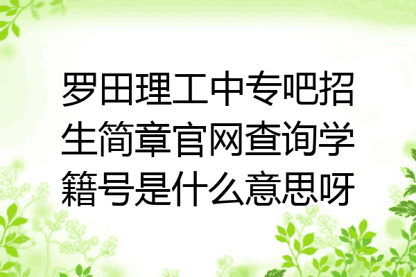 罗田理工中专吧招生简章官网查询学籍号是什么意思呀