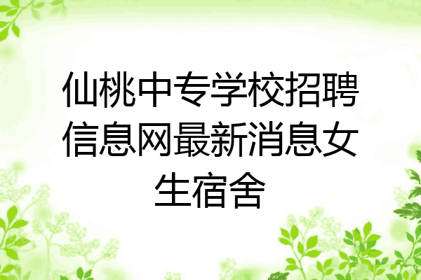 仙桃中专学校招聘信息网最新消息女生宿舍