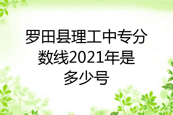 罗田县理工中专分数线2021年是多少号