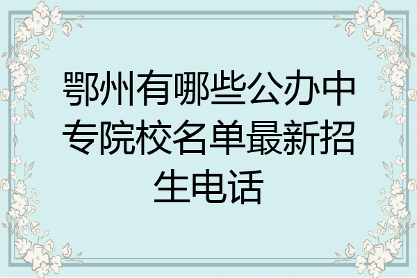 鄂州有哪些公办中专院校名单最新招生电话