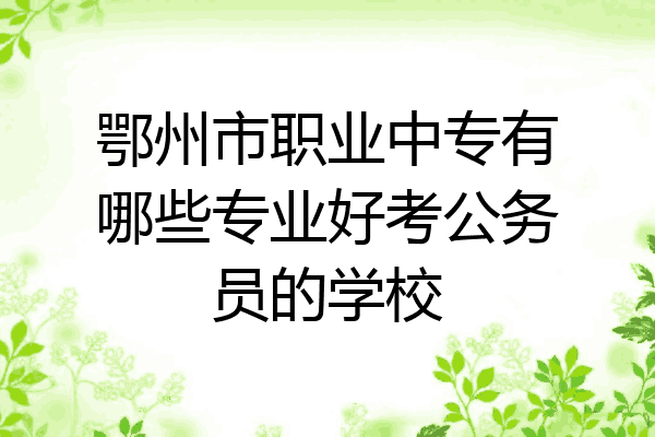 鄂州市职业中专有哪些专业好考公务员的学校
