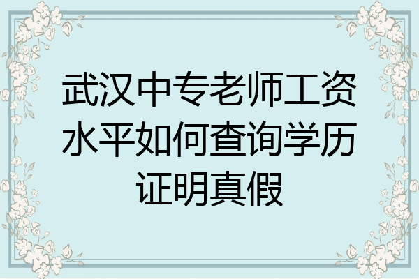 武汉中专老师工资水平如何查询学历证明真假