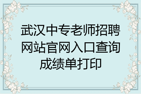 武汉中专老师招聘网站官网入口查询成绩单打印