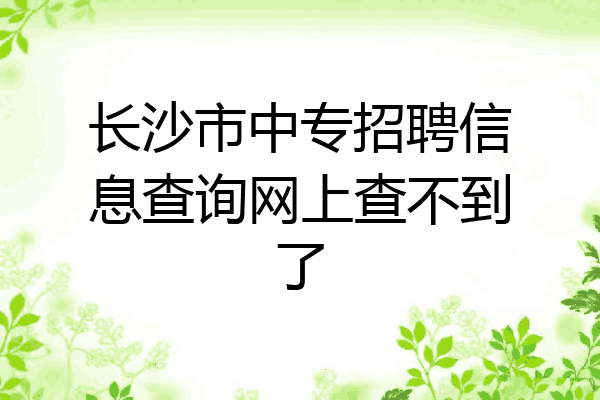 长沙市中专招聘信息查询网上查不到了