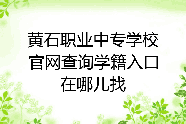 黄石职业中专学校官网查询学籍入口在哪儿找
