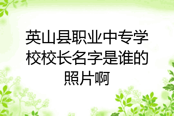 英山县职业中专学校校长名字是谁的照片啊