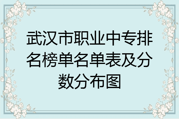 武汉市职业中专排名榜单名单表及分数分布图