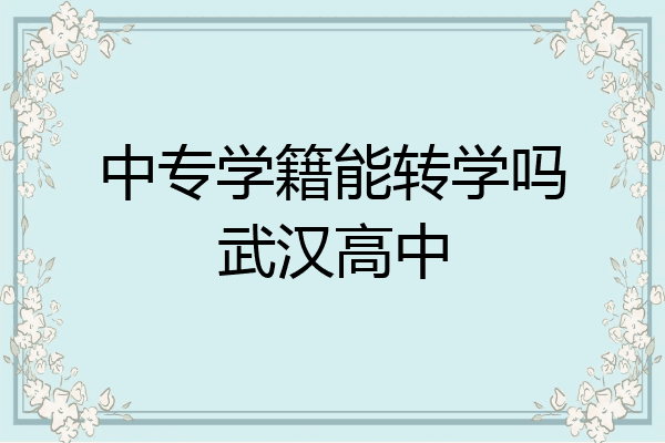 中专学籍能转学吗武汉高中