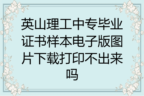 英山理工中专毕业证书样本电子版图片下载打印不出来吗