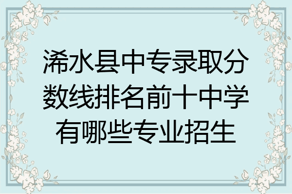 浠水县中专录取分数线排名前十中学有哪些专业招生