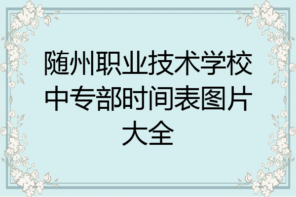 随州职业技术学校中专部时间表图片大全