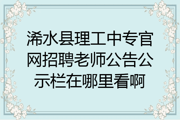 浠水县理工中专官网招聘老师公告公示栏在哪里看啊