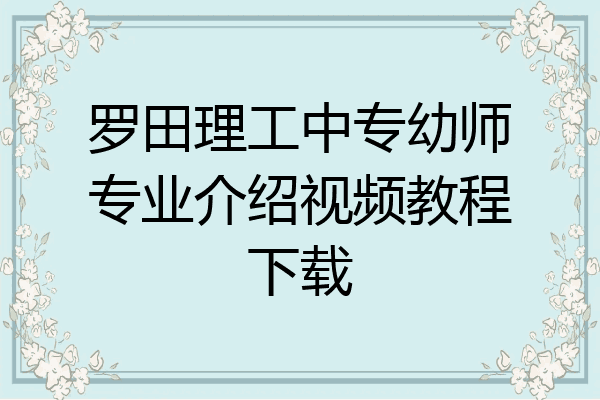 罗田理工中专幼师专业介绍视频教程下载