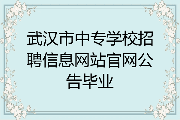 武汉市中专学校招聘信息网站官网公告毕业