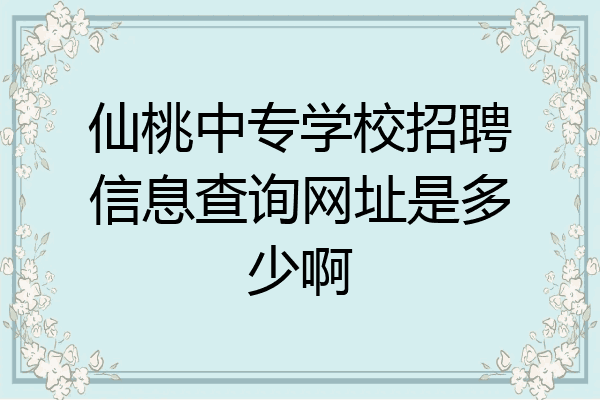 仙桃中专学校招聘信息查询网址是多少啊