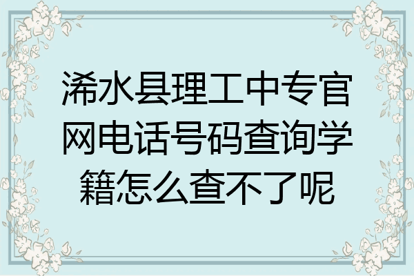 浠水县理工中专官网电话号码查询学籍怎么查不了呢